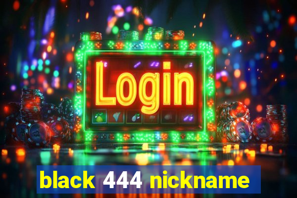 black 444 nickname